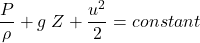 \begin{equation*} \frac{P}{\rho}+g\;Z+\frac{u^2}{2} = constant \end{equation*}