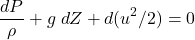 \begin{equation*}\frac{dP}{\rho} + g\;dZ + d(u^2/2)}=0\end{equation*}