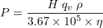 \[P=\frac{H \; q_v \; \rho}{3.67 \times 10^5 \times \eta }\]