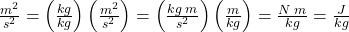 \frac{m^2}{s^2} = \left(\frac{kg}{kg}\right) \left(\frac{m^2}{s^2}\right) = \left(\frac{kg\;m}{s^2}\right)  \left(\frac{m}{kg}\right) = \frac{N\;m}{kg} = \frac{J}{kg}