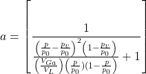 \[a=\left[\frac{1}{\frac{\left(\frac{p}{p_0}-\frac{p_v}{p_0}\right)^2\left(1-\frac{p_v}{p_0}\right)}{\left(\frac{V_{Ga}}{V_L}\right)\left(\frac{p}{p_0})(1-\frac{p}{p_0}\right)}+1}\right]\]