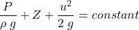 \begin{equation*} \frac{P}{\rho\;g}+Z+\frac{u^2}{2\;g} = constant \end{equation*}