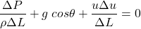 \[\frac{\Delta P}{\rho\Delta L} + g \; cos \theta + \frac{u \Delta u}{\Delta L} = 0\]